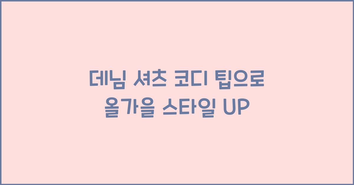 데님 셔츠 코디 팁