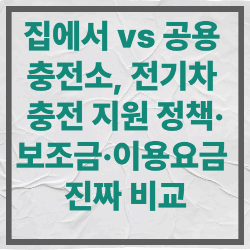 집에서 vs 공용 충전소, 전기차 충전 지원 정책·보조금·이용요금 진짜 비교