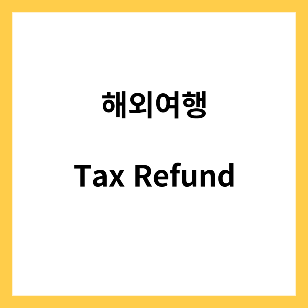 해외여행 택스 리펀(Tax Refund)받기