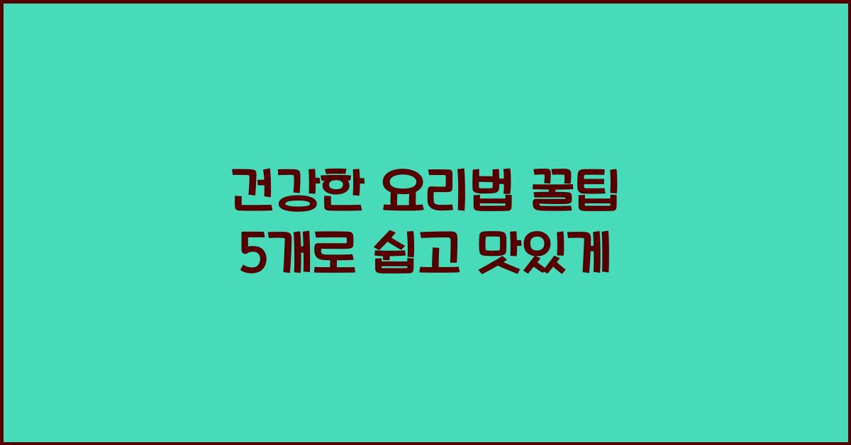 건강한 요리법 꿀팁 5개