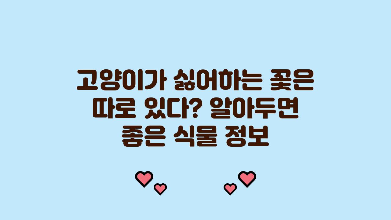 고양이가 싫어하는 꽃은 따로 있다?!