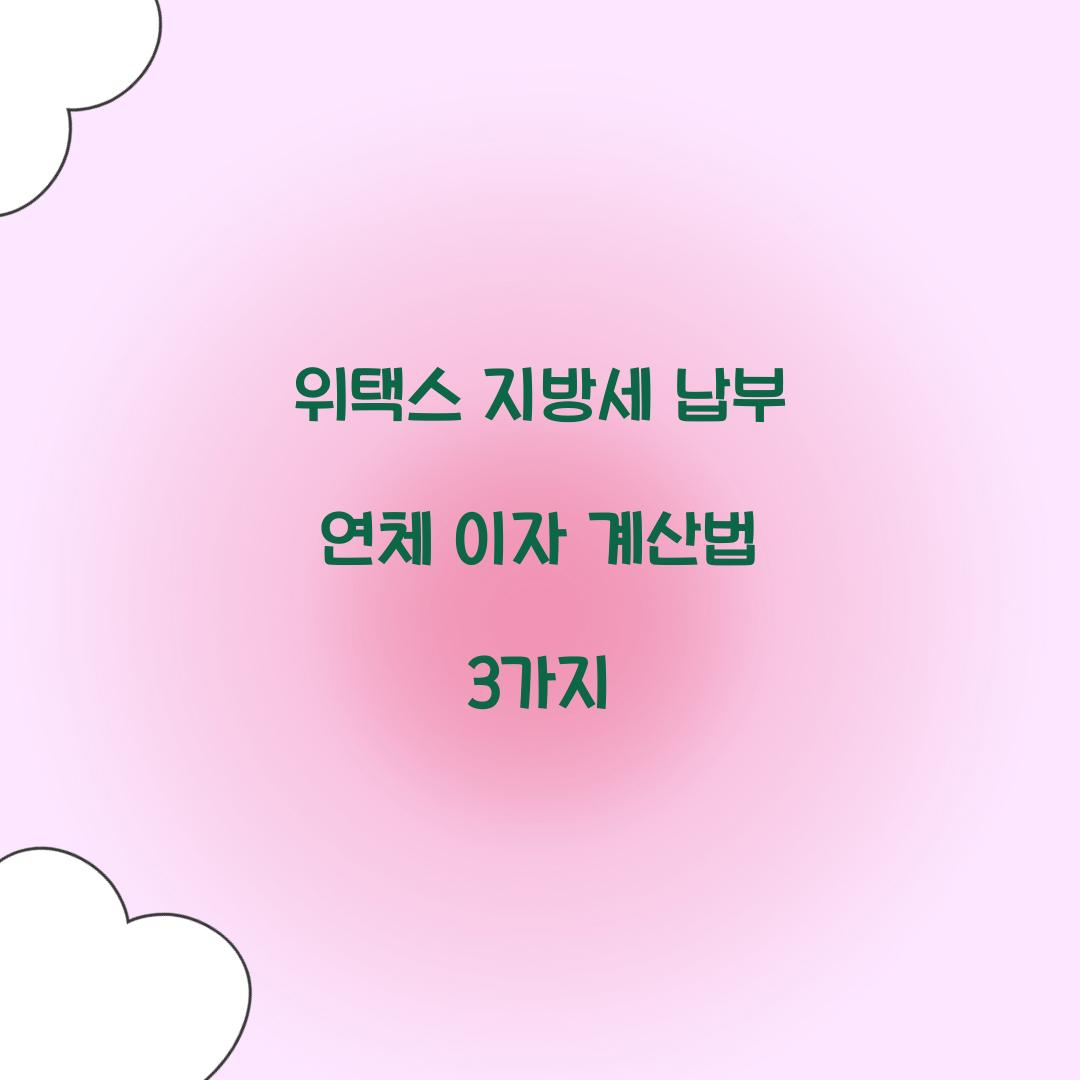 위택스 지방세 납부 연체 이자 계산법 3가지  
