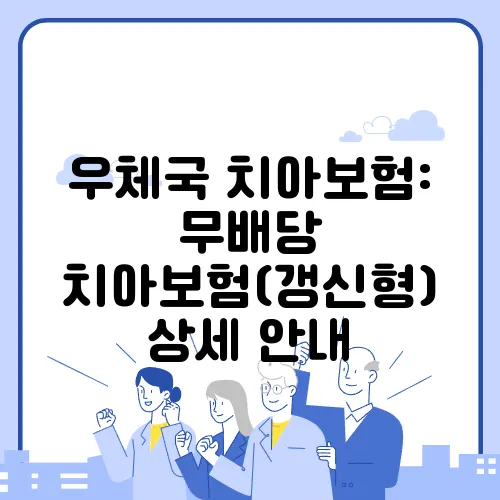 우체국 치아보험: 무배당 치아보험(갱신형) 상세 안내