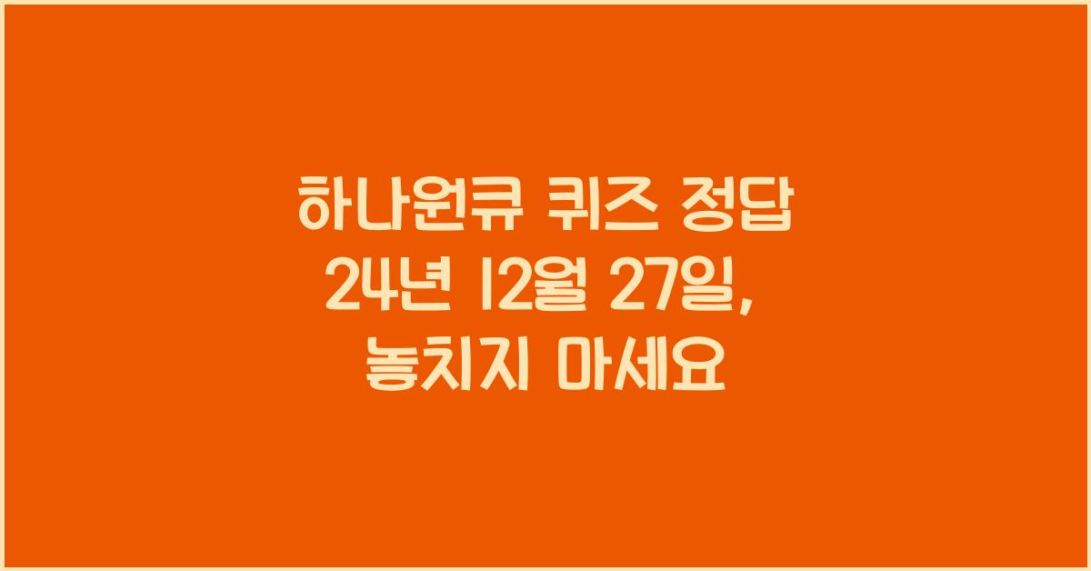 하나원큐 퀴즈 정답 24년 12월 27일