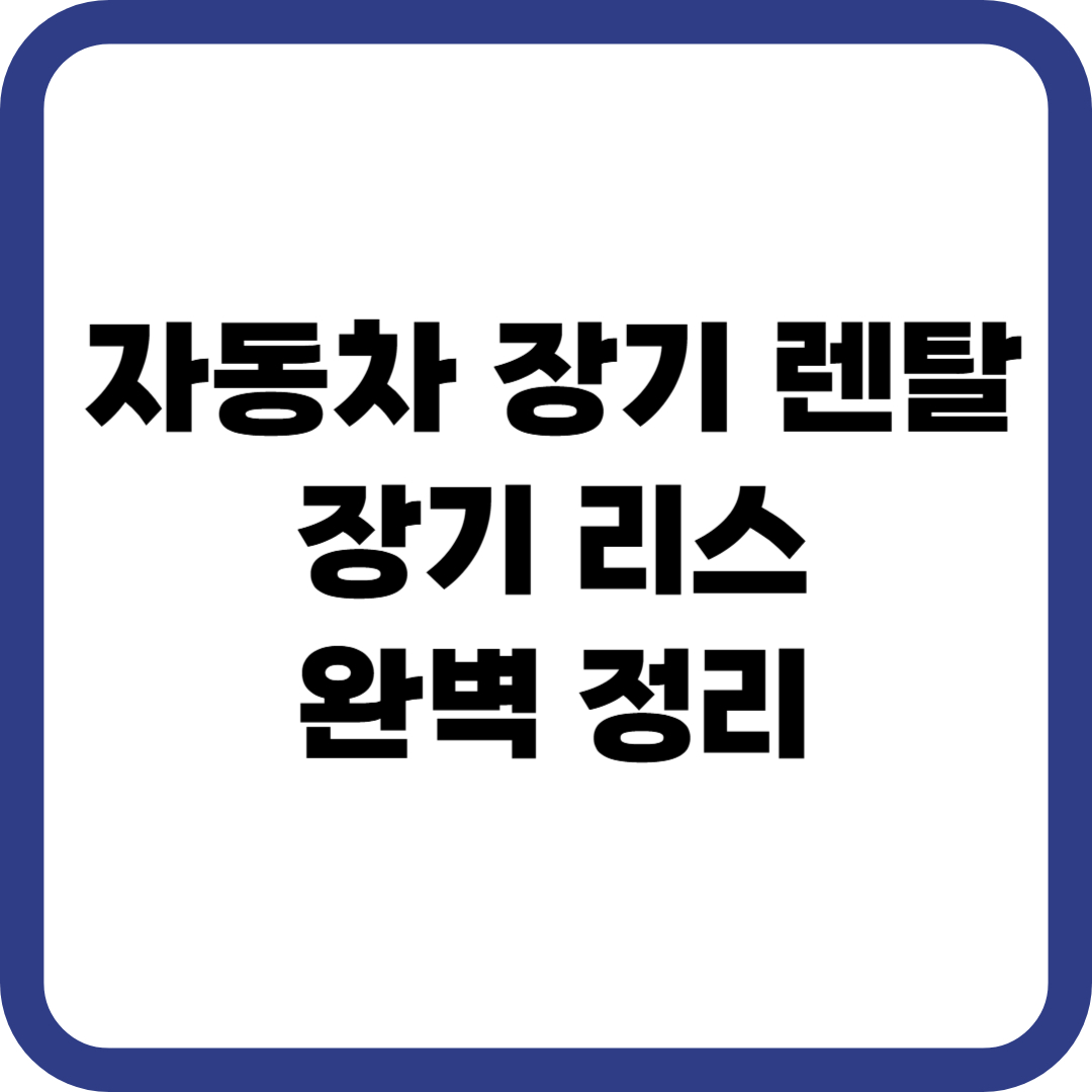 자동차 장기렌탈 장기 리스 완벽 정리