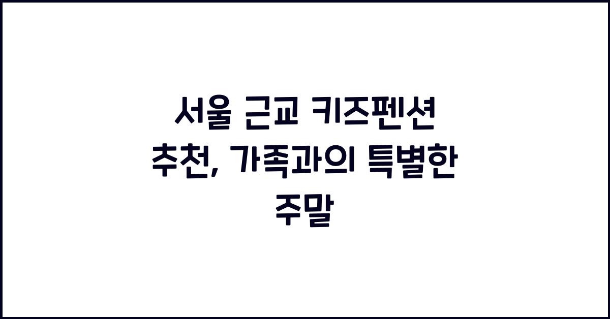 서울 근교 키즈펜션 추천