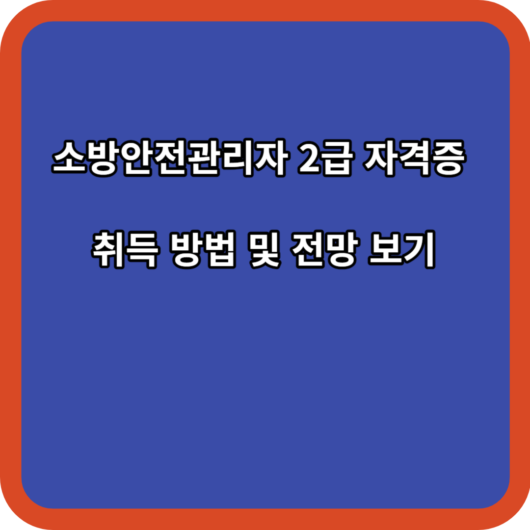 소방안전관리자 2급 자격증 취득 방법 및 전망 보기