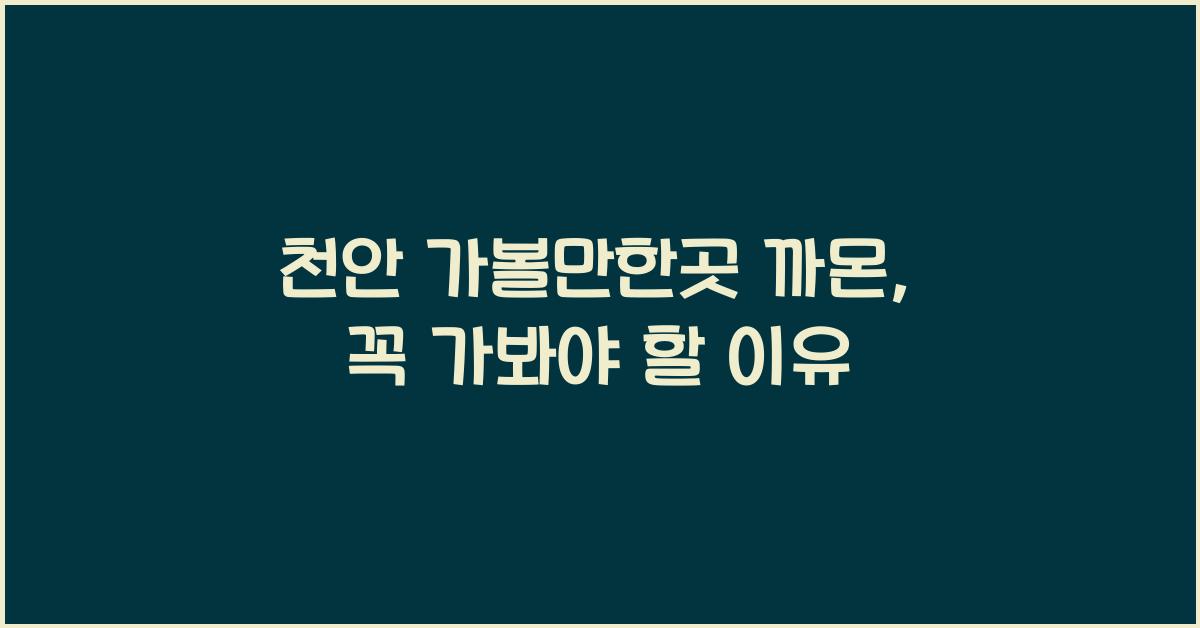 천안 가볼만한곳 까몬