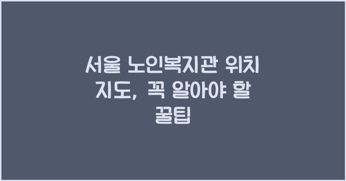 서울 노인복지관 위치 지도