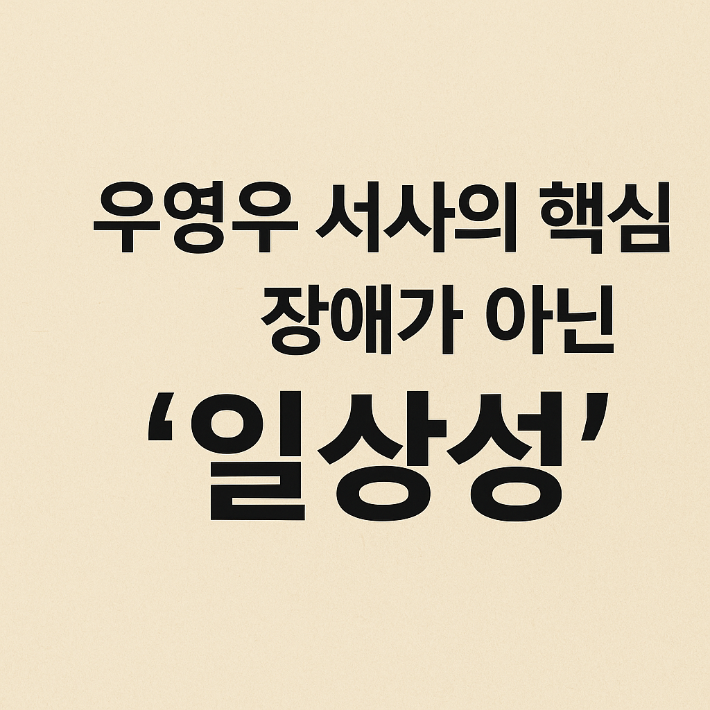 우영우 서사의 핵심은 장애가 아닌 ‘일상성’