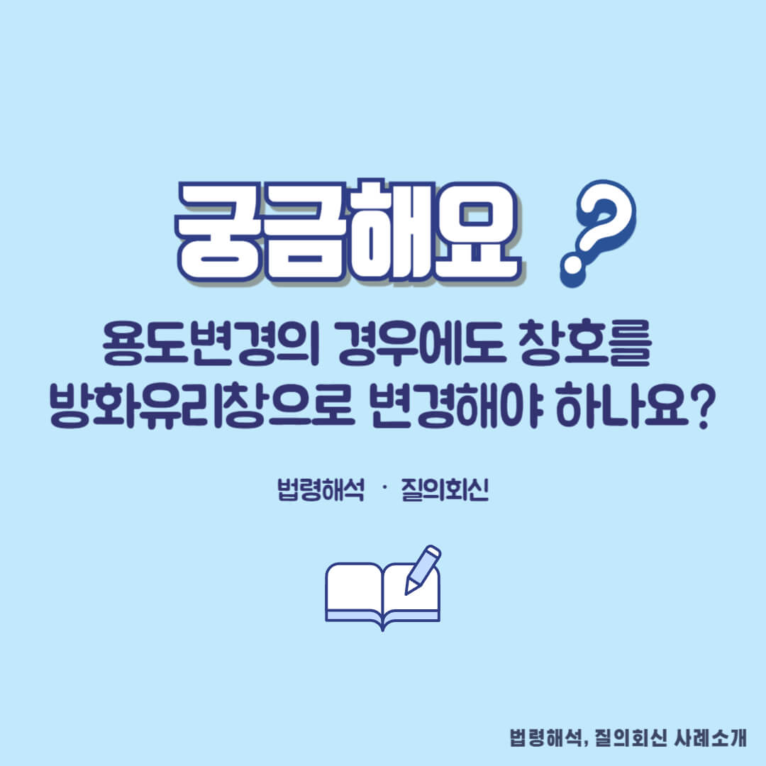 창호변경을 수반하는 않는 경우의 용도변경 등에 방화유리창 적용여부