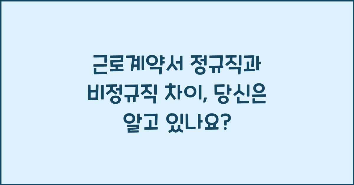 근로계약서 정규직과 비정규직 차이