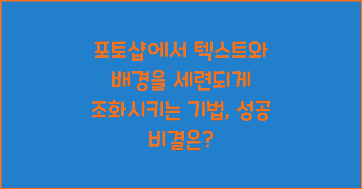 포토샵에서 텍스트와 배경을 세련되게 조화시키는 기법