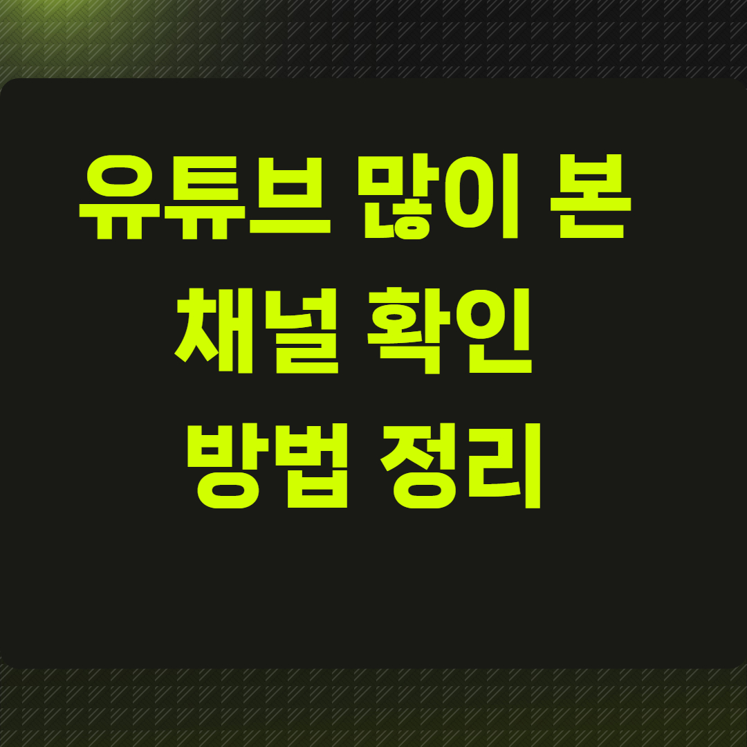 유튜브 많이 본 채널 확인 방법 정리