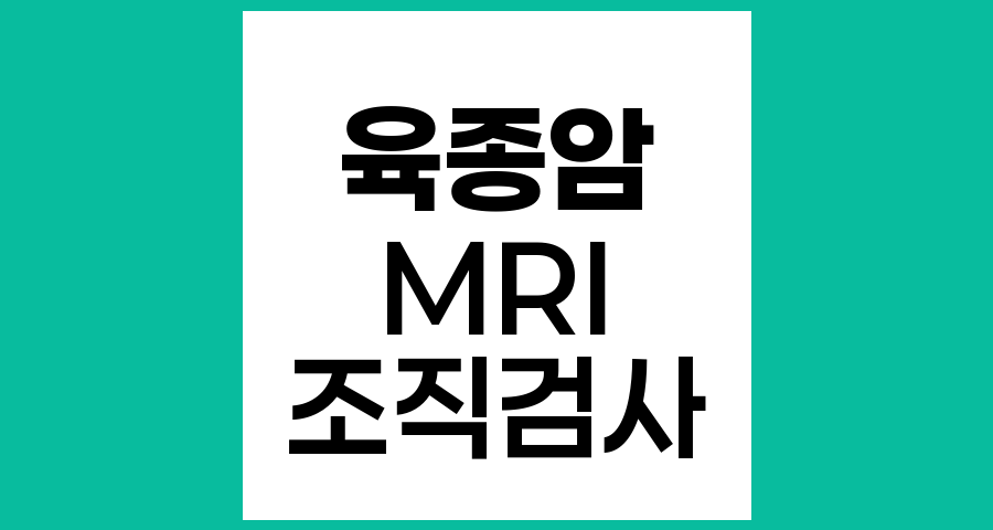 육종암 진단에서 MRI와 조직검사의 역할과 필요성