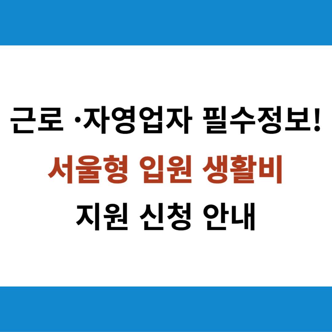 근로 · 자영업자 필수정보! 서울형 입원 생활비 지원 신청 안내