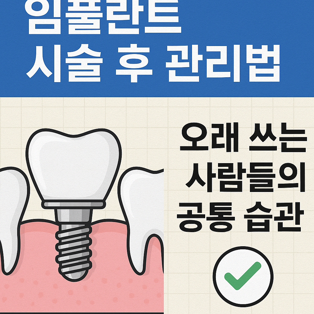 임플란트 시술 후 관리법, 오래 쓰는 사람들의 공통 습관