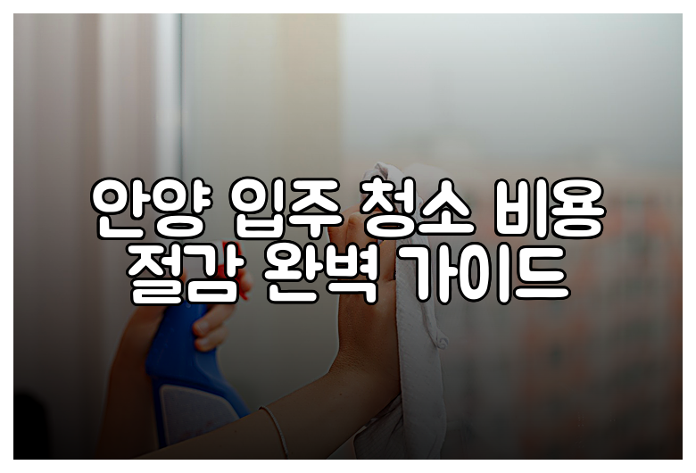 안양 입주 청소 비용 절감 완벽 가이드