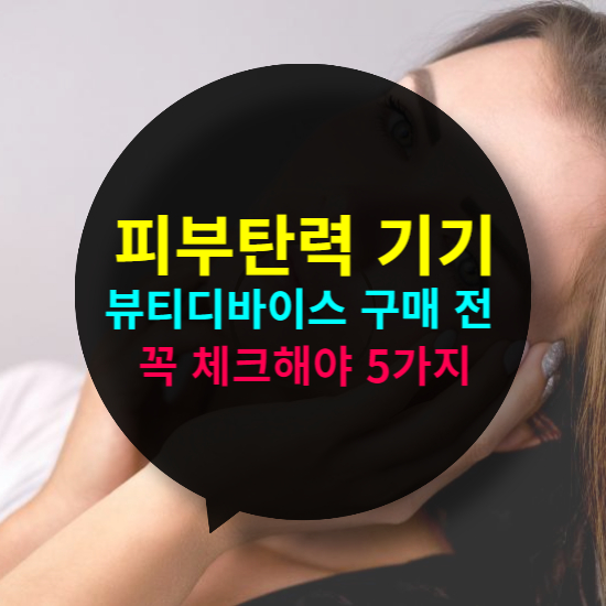 피부 탄력 기기 & 뷰티디바이스 구매 전 필독! 효과 2배 올리는 5가지 체크포인트