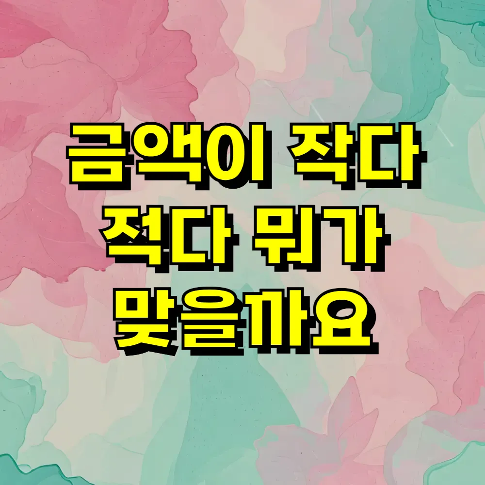 금액이 작다 적다 뭐가 맞을까요