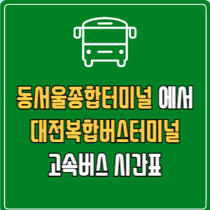 동서울종합터미널에서 대전복합버스터미널 고속버스 시간표 요금 예매