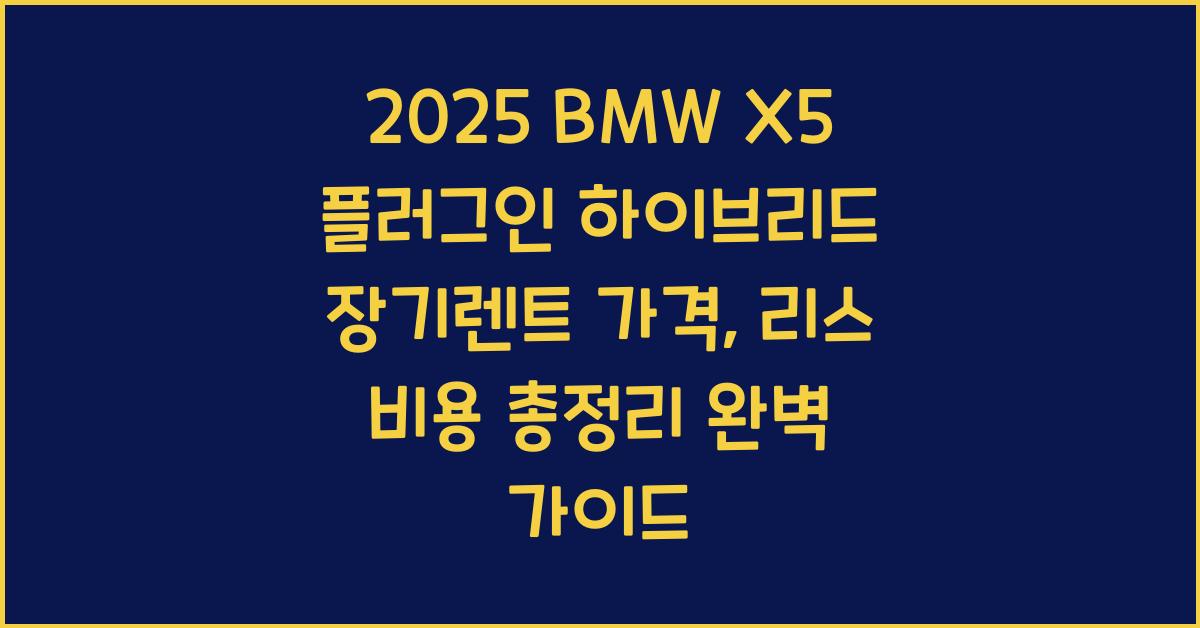2025 BMW X5 플러그인 하이브리드 장기렌트 가격, 리스 비용 총정리