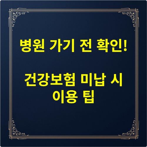 병원 가기 전 확인! 건강보험 미납 시 이용 팁