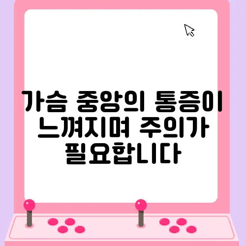 가슴 중앙의 통증이 느껴지며 주의가 필요합니다