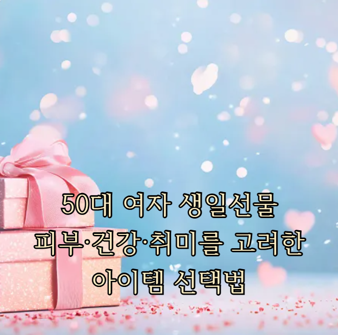 50대 여자 생일선물, 피부&middot;건강&middot;취미를 고려한 아이템 선택법