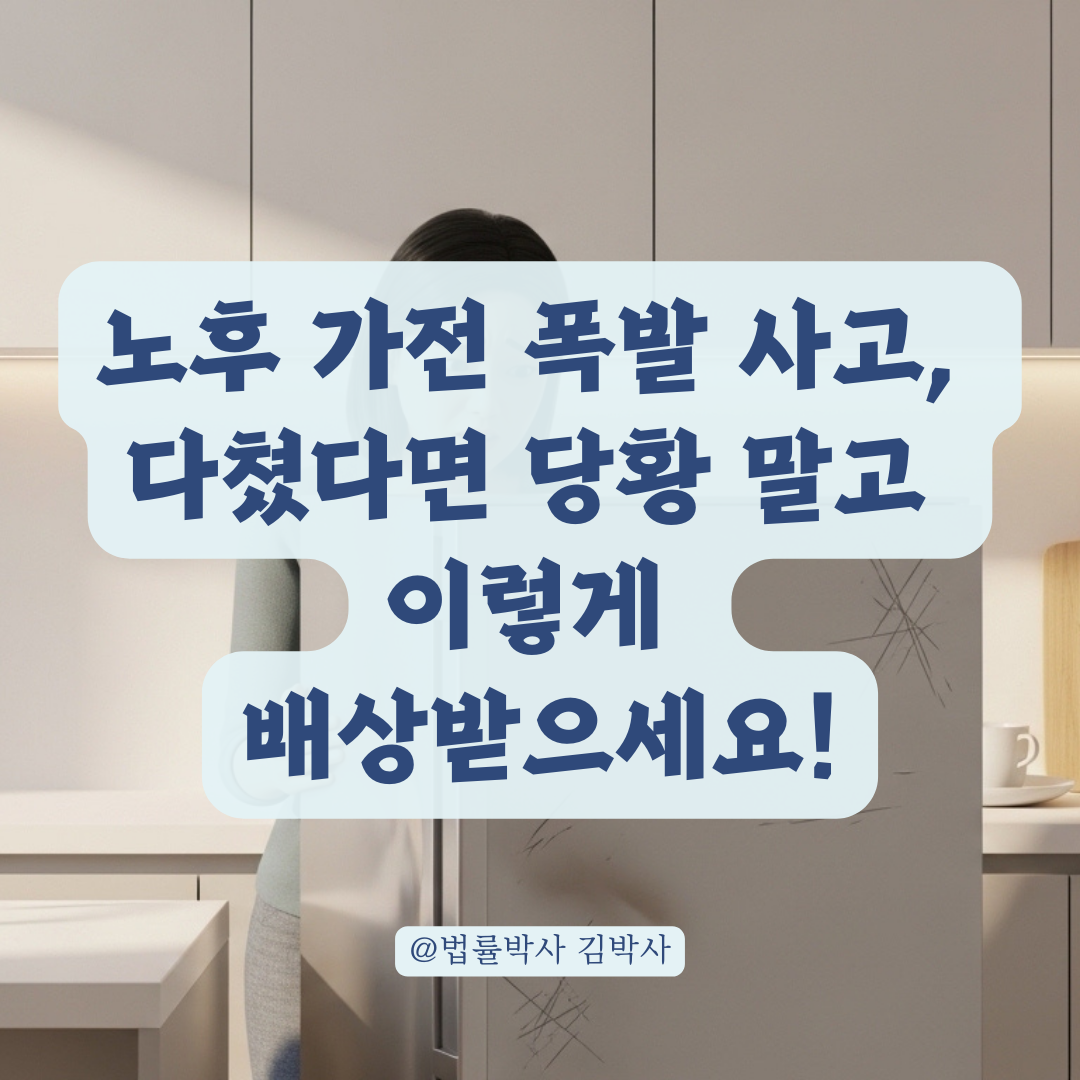 노후 가전 폭발로 인사사고 발생시 손해배상 청구 절차 가이드 정리!