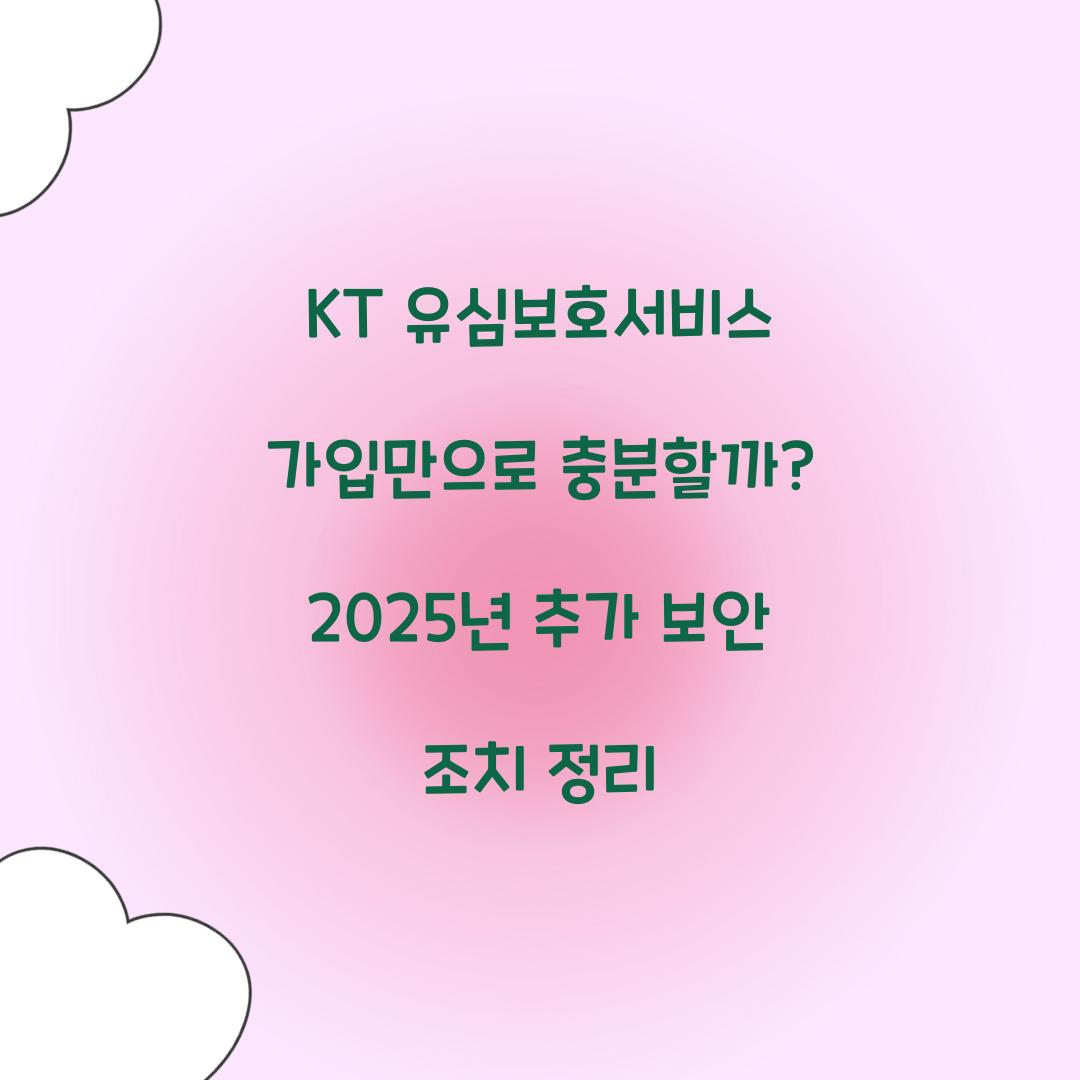 KT 유심보호서비스 가입만으로 충분할까? 추가 보안 조치 총정리