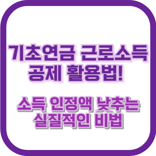 기초연금 근로소득 공제 활용법! 소득 인정액 낮추는 실질적인 비법