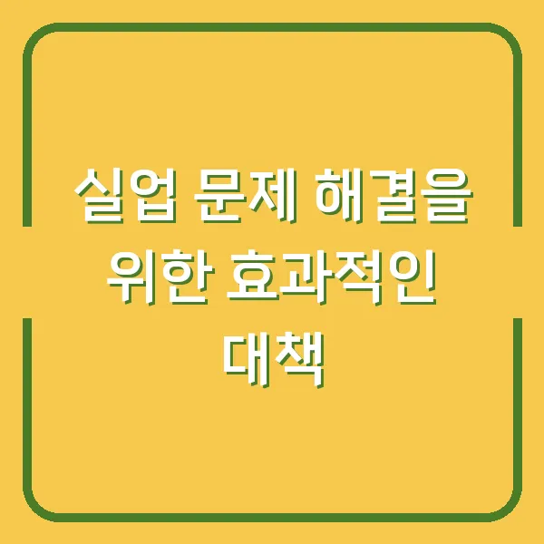 실업 문제 해결을 위한 효과적인 대책