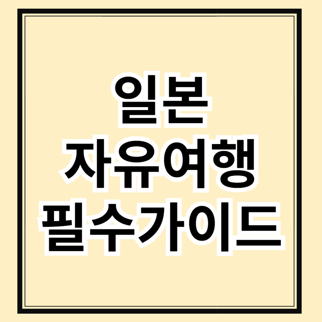 일본 자유여행 코스·꿀팁·체크리스트 총정리