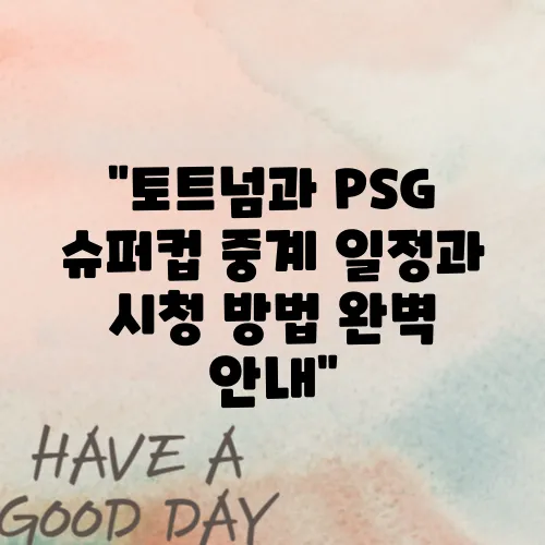 &quot;토트넘과 PSG 슈퍼컵 중계 일정과 시청 방법 완벽 안내&quot;