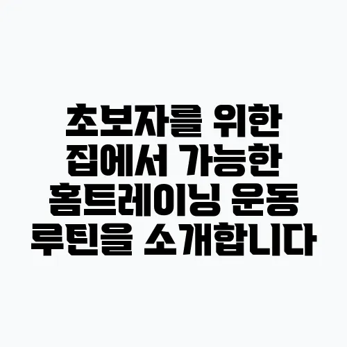 초보자를 위한 집에서 가능한 홈트레이닝 운동 루틴을 소개합니다