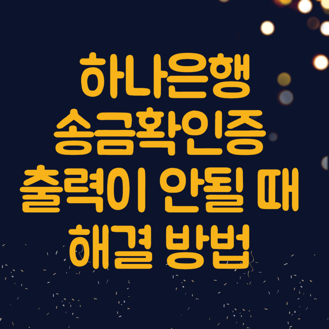 하나은행 송금확인증 출력 방법과 송금확인증 출력이 안될 때 해결 방법