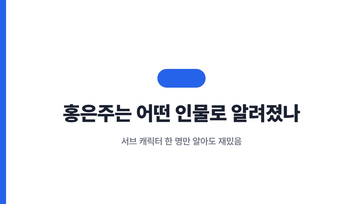 홍은주는 어떤 인물로 알려졌나 — 서브 캐릭터 한 명만 알아도 재밌음
