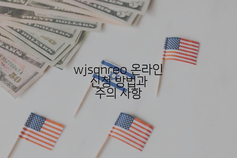 wjsqnreo 온라인 신청 방법과 주의 사항