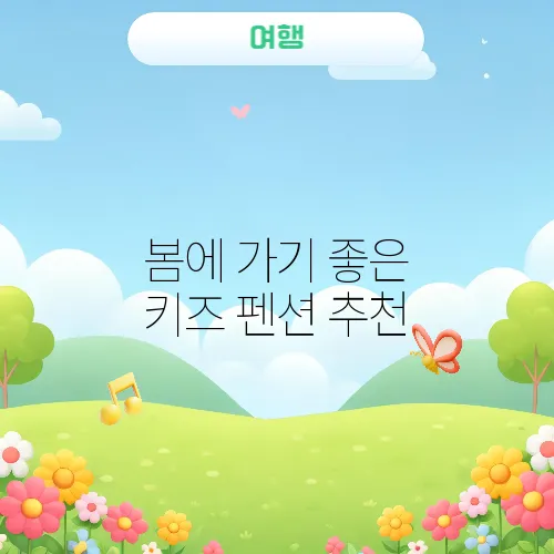 봄에 가기 좋은 키즈 펜션 추천
