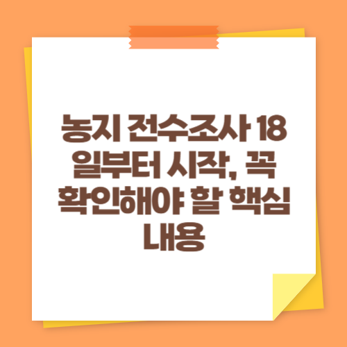 농지 전수조사 18일부터 시작, 꼭 확인해야 할 핵심 내용