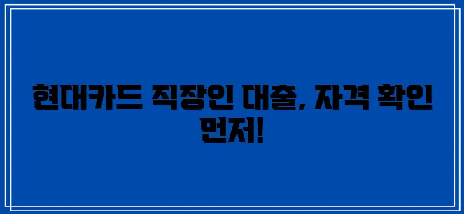 현대카드 직장인 대출 신청 방법과 요건 꼼꼼히 확인하세요!