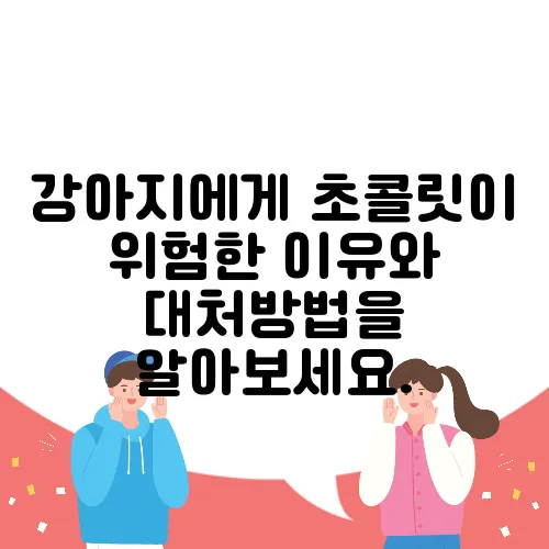 강아지에게 초콜릿이 위험한 이유와 대처방법을 알아보세요.