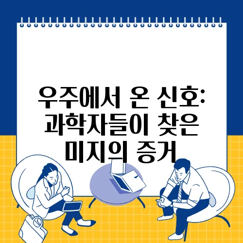 우주에서 온 신호: 과학자들이 찾은 미지의 증거