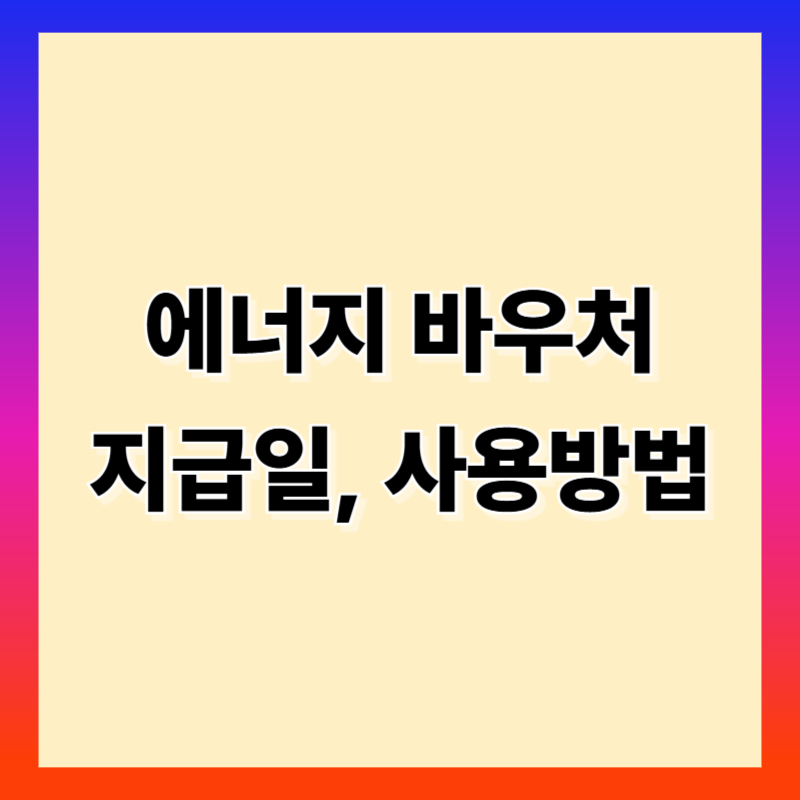 에너지 바우처 지급일 사용 방법