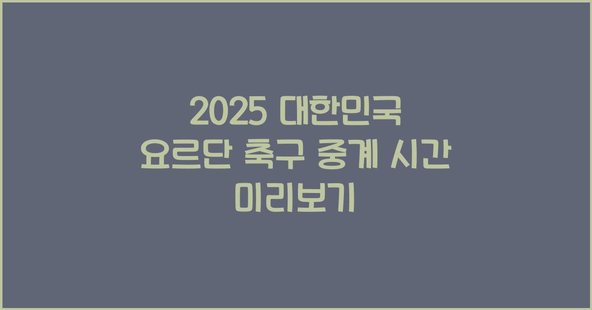 2025 대한민국 요르단 축구 중계 시간