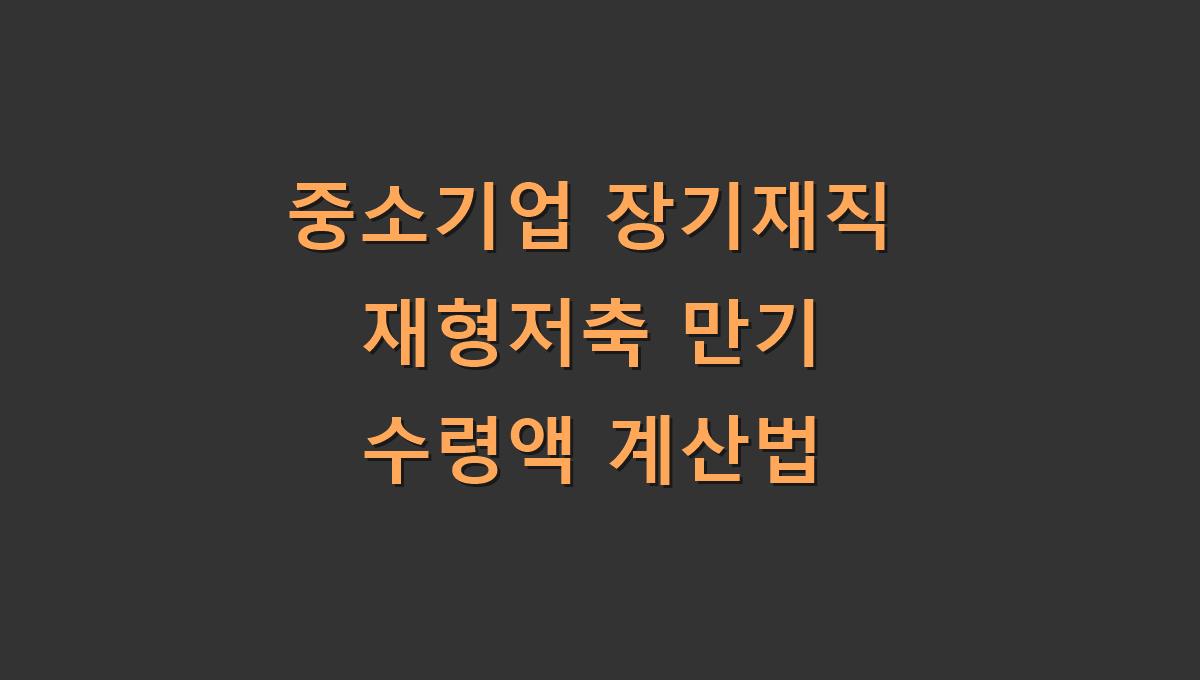 중소기업 장기재직 재형저축 만기 수령액 계산법