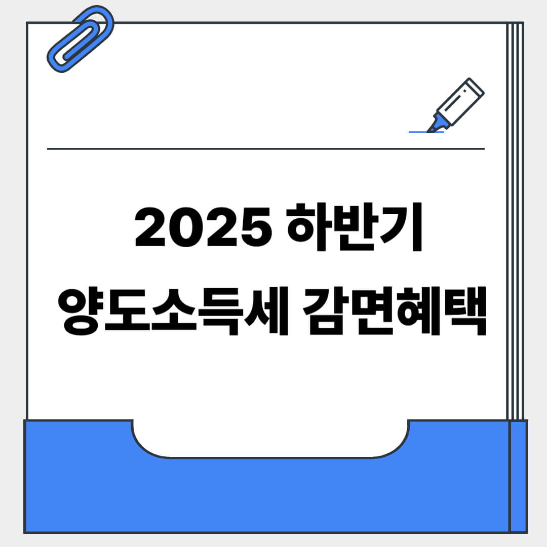 2025 하반기 양도소득세 감면 혜택 총정리