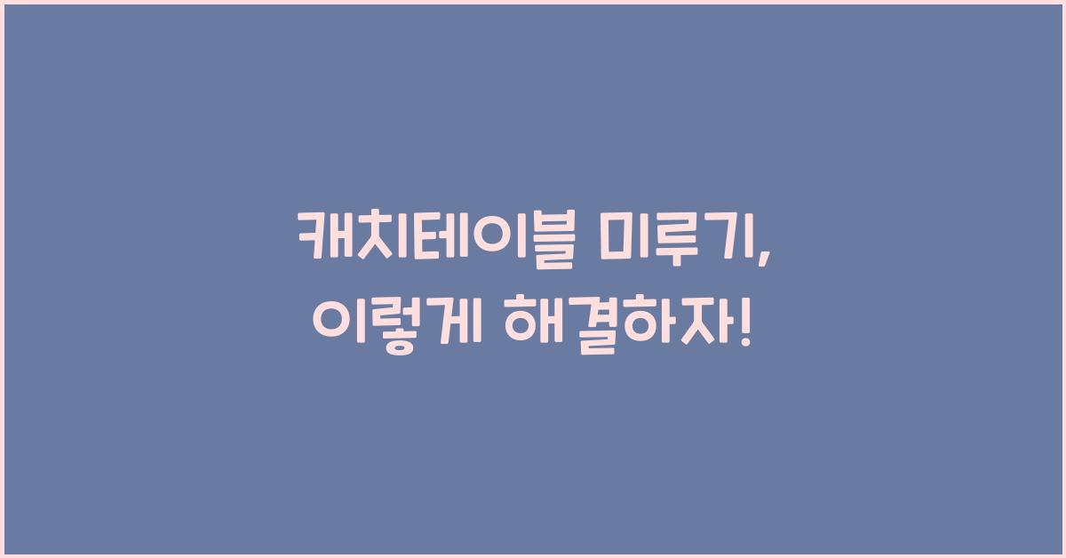 캐치테이블 미루기