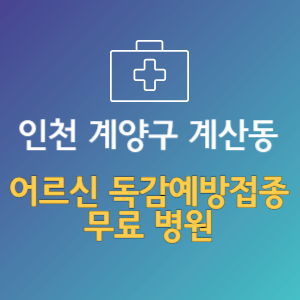 인천 계양구 계산동 노인 독감예방접종 무료 병원 (인플루엔자 무료 접종 대상 날짜)